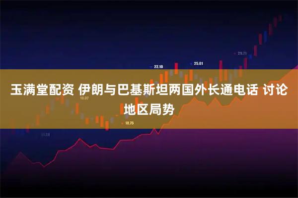 玉满堂配资 伊朗与巴基斯坦两国外长通电话 讨论地区局势