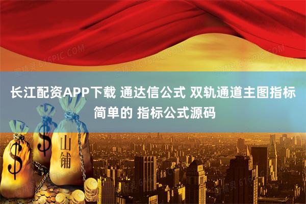 长江配资APP下载 通达信公式 双轨通道主图指标 简单的 指标公式源码